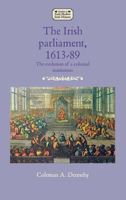 The Irish parliament, 1613-89: The evolution of a colonial institution
