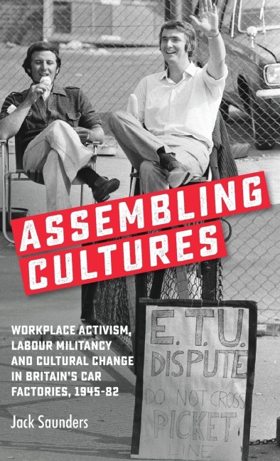 Assembling cultures: Workplace activism, labour militancy and cultural change in Britains car factories, 1945-82