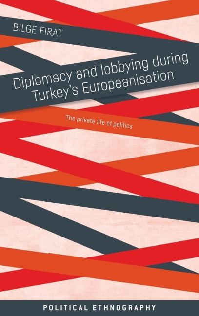Diplomacy and lobbying during Turkeys Europeanisation: The private life of politics