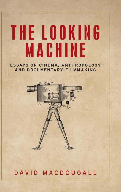 The looking machine: Essays on cinema, anthropology and documentary filmmaking