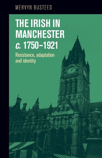The Irish in Manchester c.1750-1921: Resistance, adaptation and identity