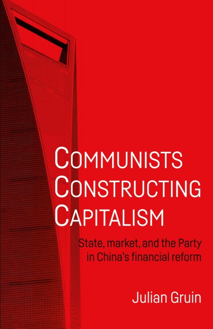 Communists constructing capitalism: State, market, and the Party in Chinas financial reform