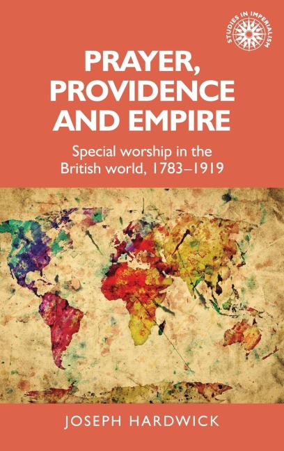 Prayer, providence and empire: Special worship in the British World, 1783-1919