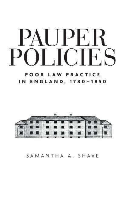 Pauper policies: Poor law practice in England, 1780-1850