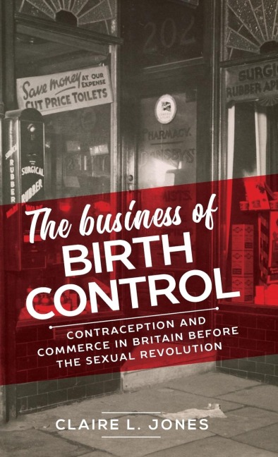 The business of birth control: Contraception and commerce in Britain before the sexual revolution