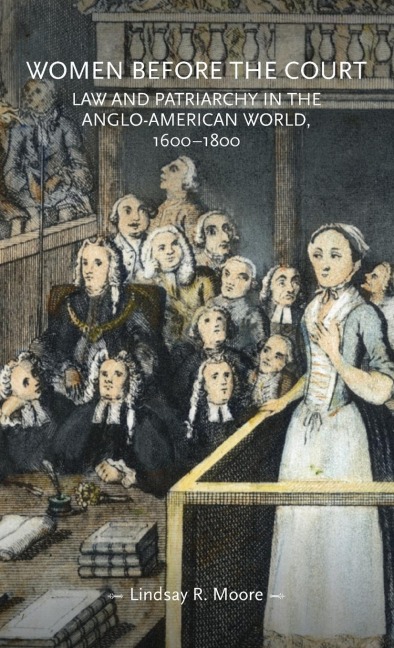 Women before the court: Law and patriarchy in the Anglo-American world, 1600-1800