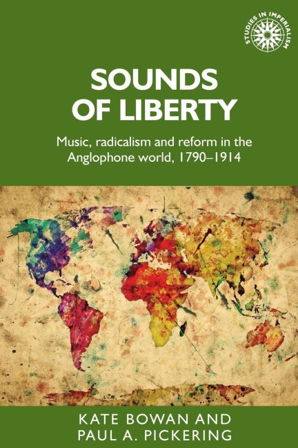 Sounds of liberty: Music, radicalism and reform in the Anglophone world, 1790-1914