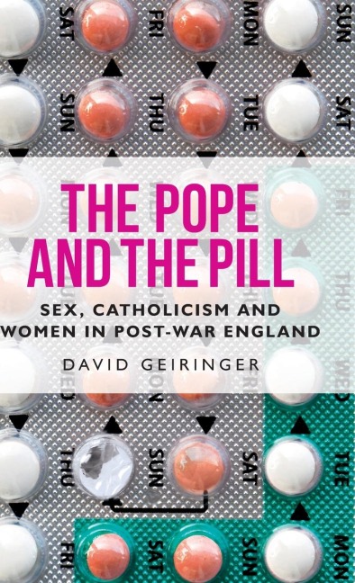 The Pope and the Pill Sex, Catholicism and Women in Post-war England
