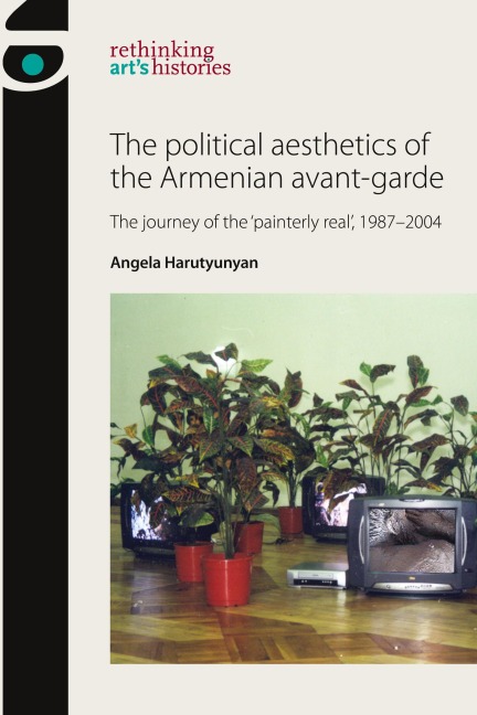 The political aesthetics of the Armenian avant-garde: The journey of the 'painterly real', 1987-2004