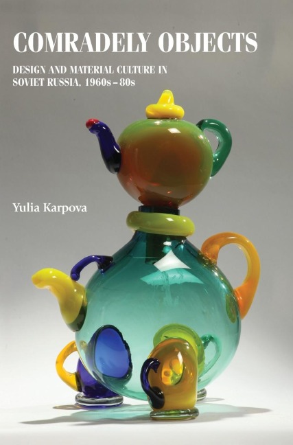 Comradely objects: Design and material culture in Soviet Russia, 1960s-80s