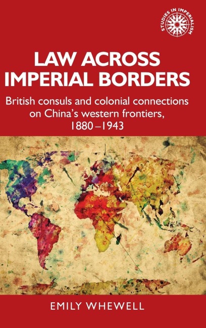 Law across imperial borders: British consuls and colonial connections on Chinas western frontiers, 1880-1943