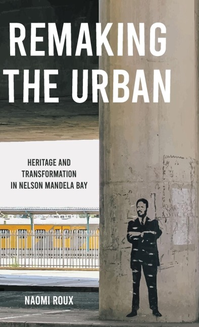 Remaking the urban: Heritage and transformation in Nelson Mandela Bay