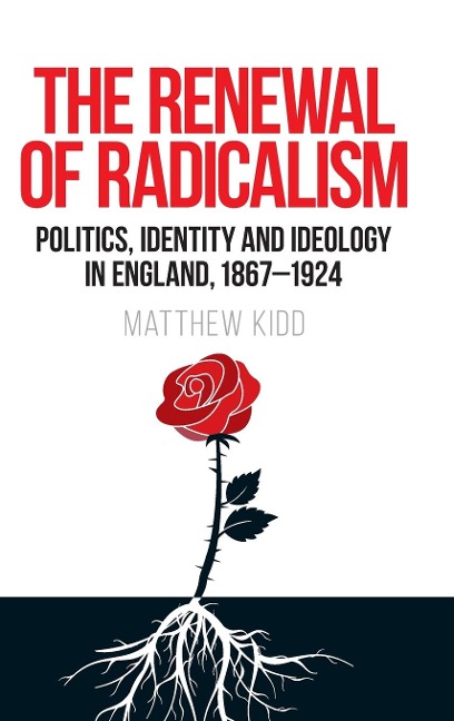 The renewal of radicalism: Politics, identity and ideology in England, 1867-1924