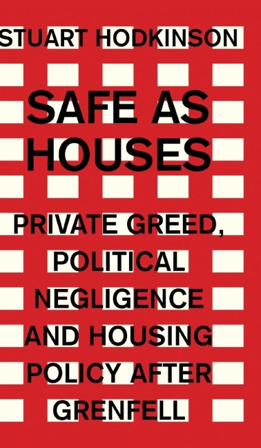 Safe as houses: Private greed, political negligence and housing policy after Grenfell