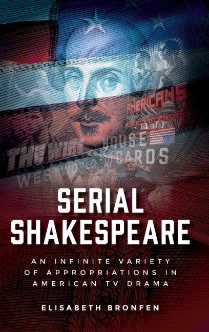 Serial Shakespeare: An infinite variety of appropriations in American TV drama