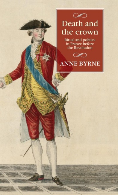 Death and the crown: Ritual and politics in France before the Revolution