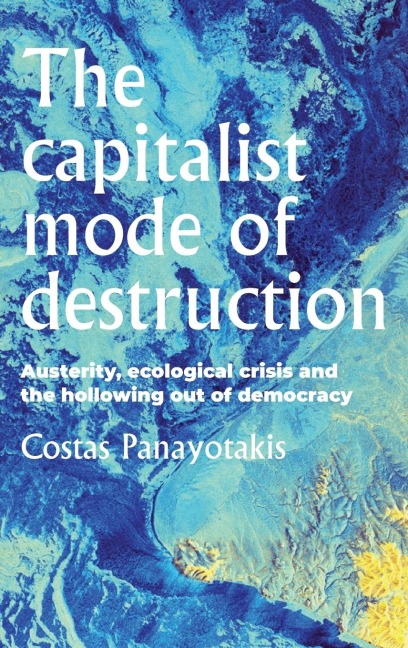The capitalist mode of destruction: Austerity, ecological crisis and the hollowing out of democracy