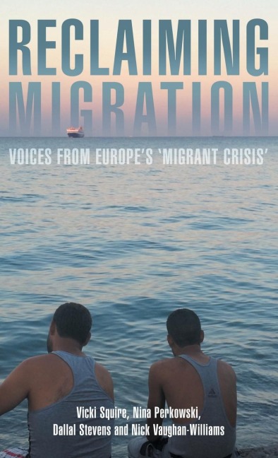 Reclaiming migration: Voices from Europes migrant crisis
