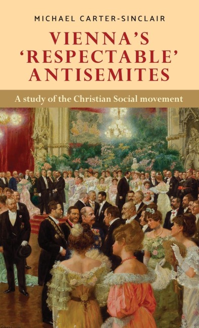 Vienna's 'Respectable' Antisemites: A Study of the Christian Social Movement