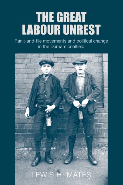 The great Labour unrest: Rank-and-file movements and political change in the Durham coalfield