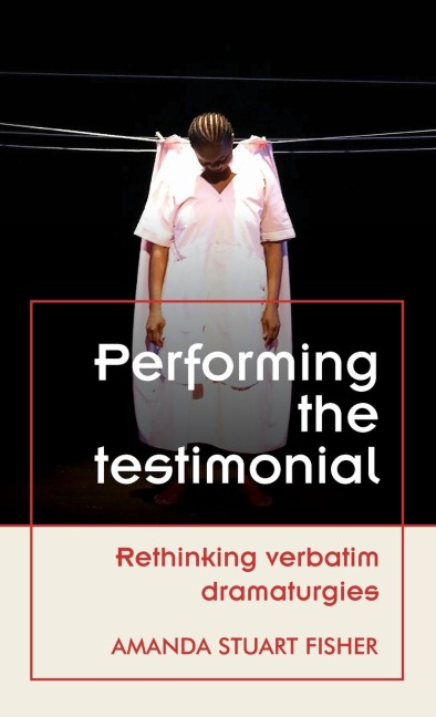 Performing the testimonial: Rethinking verbatim dramaturgies