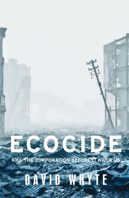 Ecocide: Kill the corporation before it kills us