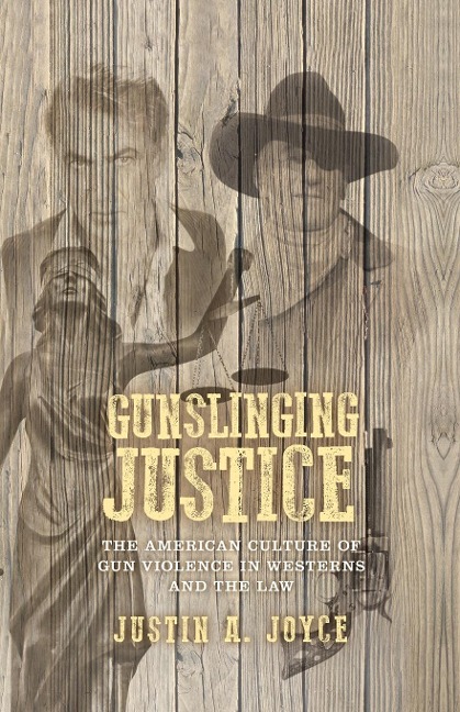 Gunslinging justice: The American culture of gun violence in Westerns and the law