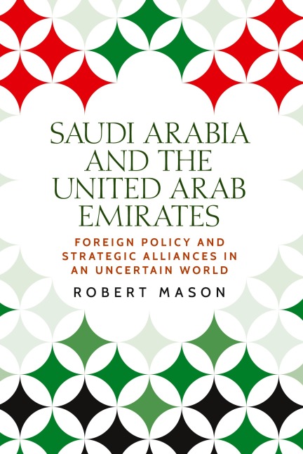 Saudi Arabia and the United Arab Emirates: Foreign policy and strategic alliances in an uncertain world