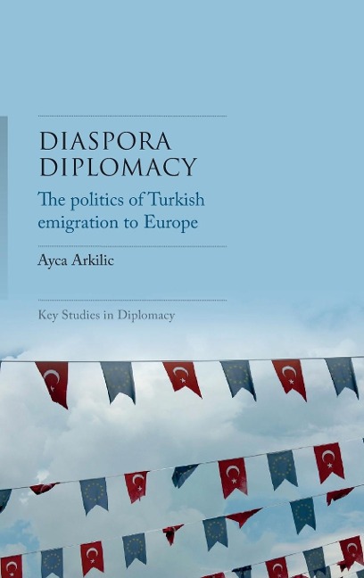 Diaspora diplomacy: The politics of Turkish emigration to Europe