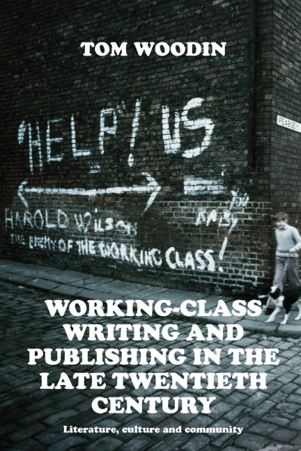 Working-class writing and publishing in the late twentieth century: Literature, culture and community