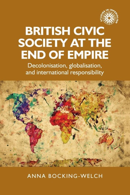 British civic society at the end of empire: Decolonisation, globalisation, and international responsibility