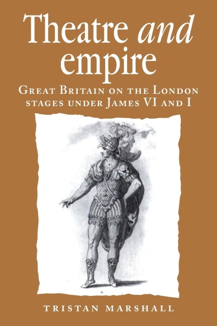 Theatre and empire: Great Britain on the London stages under James VI and I