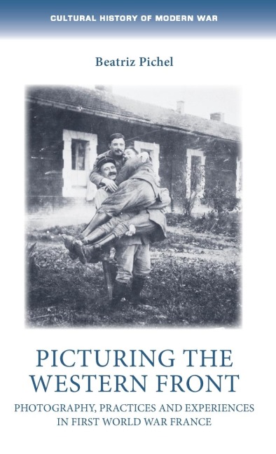 Picturing the Western Front: Photography, practices and experiences in First World War France