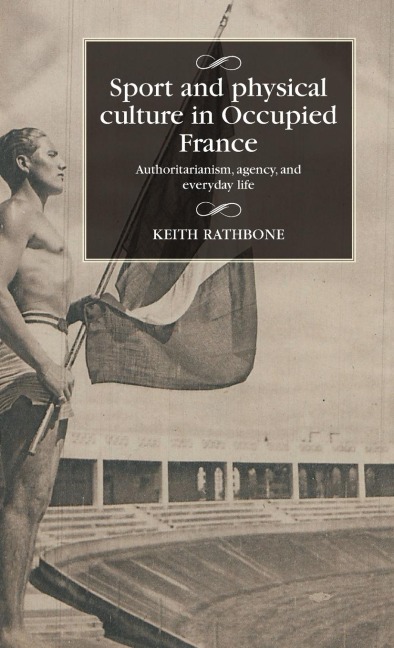 Sport and physical culture in Occupied France: Authoritarianism, agency, and everyday life