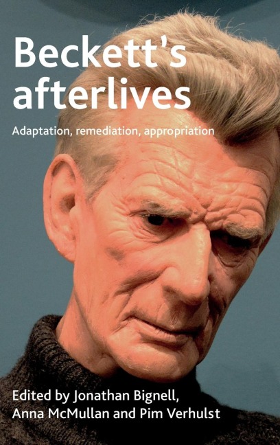 Becketts afterlives: Adaptation, remediation, appropriation
