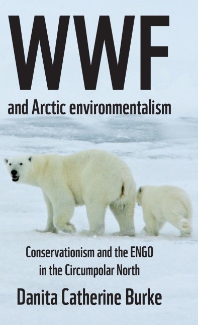 WWF and Arctic environmentalism: Conservationism and the ENGO in the Circumpolar North
