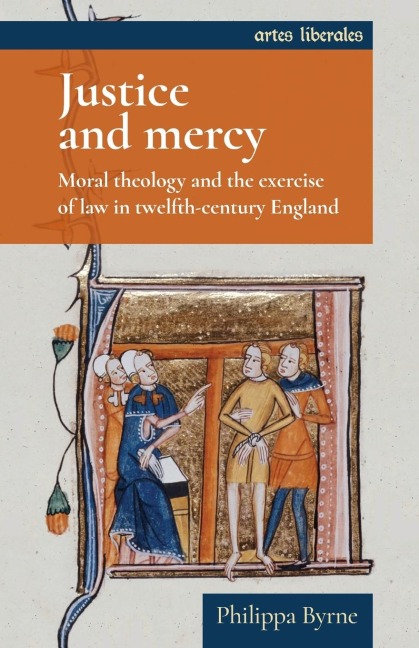 Justice and mercy: Moral theology and the exercise of law in twelfth-century England