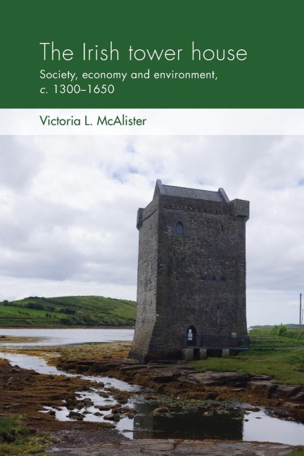 The Irish tower house: Society, economy and environment, c. 1300-1650