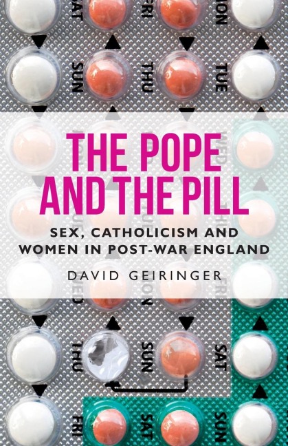 The Pope and the Pill Sex, Catholicism and Women in Post-War England