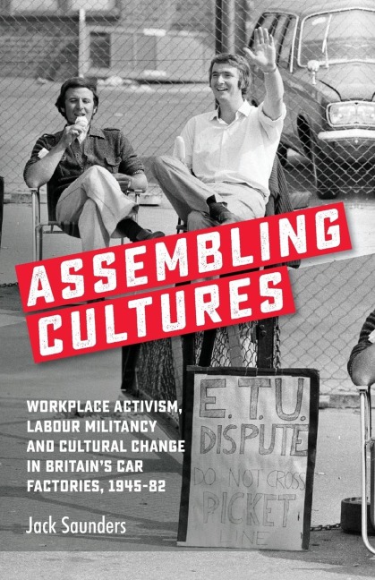 Assembling cultures: Workplace activism, labour militancy and cultural change in Britain's car factories, 1945-82