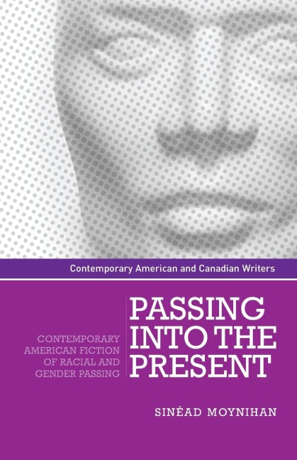 Passing into the present: Contemporary American fiction of racial and gender passing