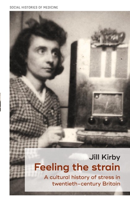Feeling the strain: A cultural history of stress in twentieth-century Britain