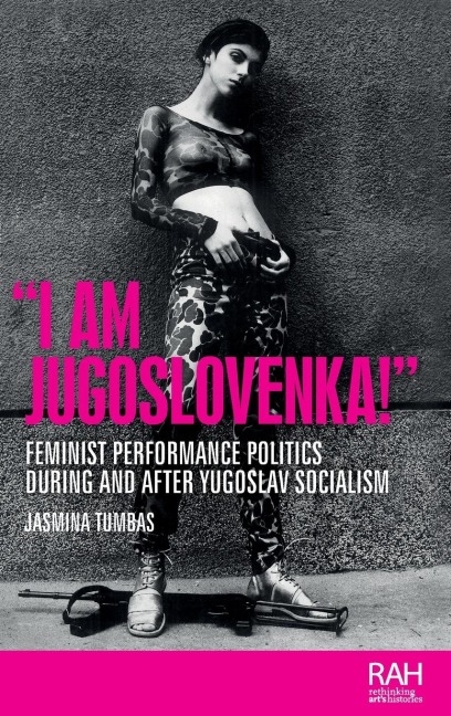 I am Jugoslovenka!: Feminist performance politics during and after Yugoslav Socialism