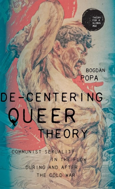 De-centering queer theory: Communist sexuality in the flow during and after the Cold War