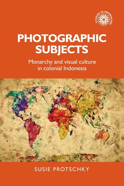 Photographic subjects: Monarchy and visual culture in colonial Indonesia