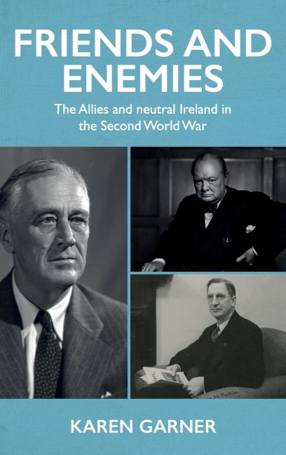 Friends and enemies: The Allies and neutral Ireland in the Second World War