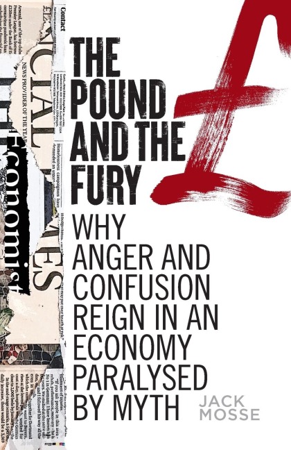 The pound and the fury: Why anger and confusion reign in an economy paralysed by myth