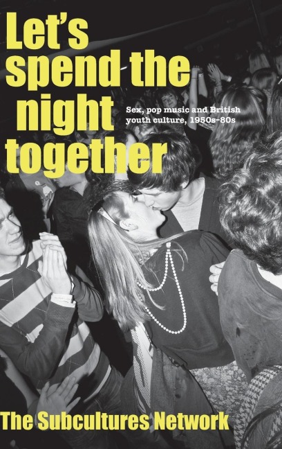 Let's Spend the Night Together Sex, Pop Music and British Youth Culture, 1950s-80s