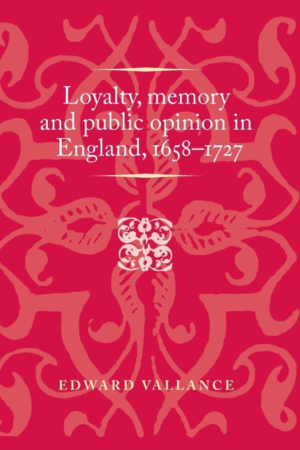 Loyalty, Memory and Public Opinion in England, 1658-1727
