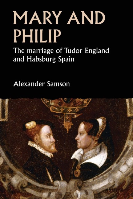 Mary and Philip: The marriage of Tudor England and Habsburg Spain